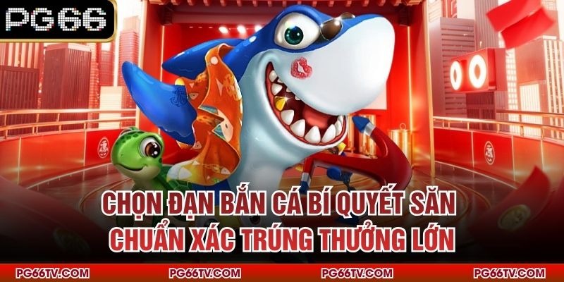 Chọn Đạn Bắn Cá – Bí Quyết Săn Chuẩn Xác, Trúng Thưởng Lớn