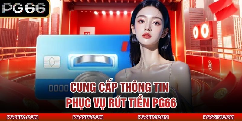 Cung cấp thông tin phục vụ rút tiền PG66