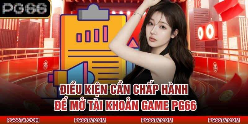 Điều kiện cần chấp hành để mở tài khoản game PG66
