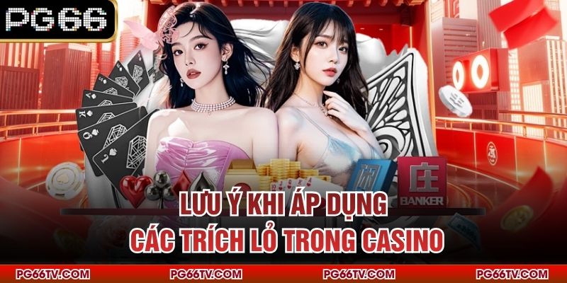 Lưu ý khi áp dụng các trích lỏ trong casino