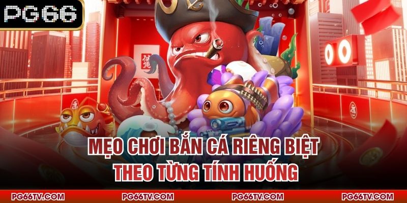 Mẹo chơi bắn cá riêng biệt theo từng tính huống
