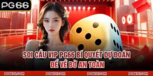 Soi Cầu VIP PG66 – Bí Quyết Dự Đoán Để Về Bờ An Toàn